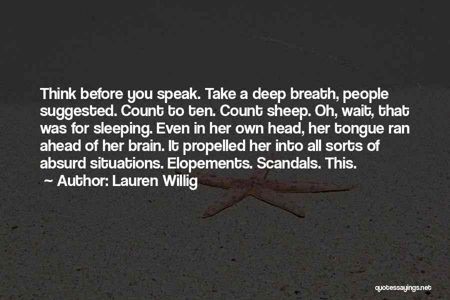 Lauren Willig Quotes: Think Before You Speak. Take A Deep Breath, People Suggested. Count To Ten. Count Sheep. Oh, Wait, That Was For