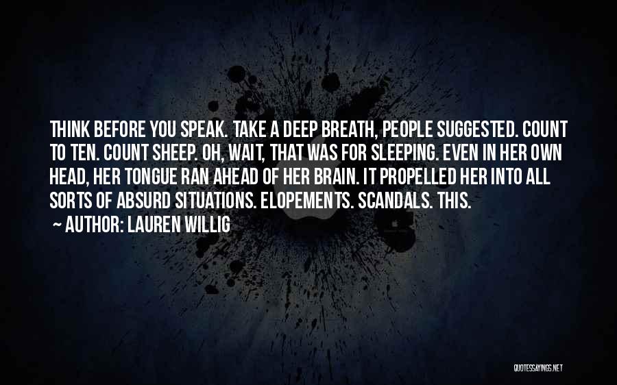 Lauren Willig Quotes: Think Before You Speak. Take A Deep Breath, People Suggested. Count To Ten. Count Sheep. Oh, Wait, That Was For