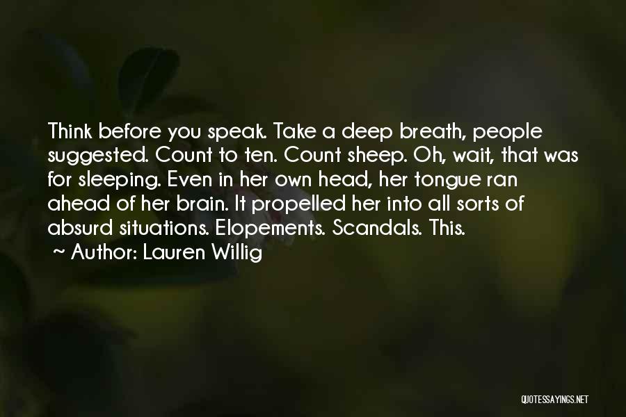 Lauren Willig Quotes: Think Before You Speak. Take A Deep Breath, People Suggested. Count To Ten. Count Sheep. Oh, Wait, That Was For