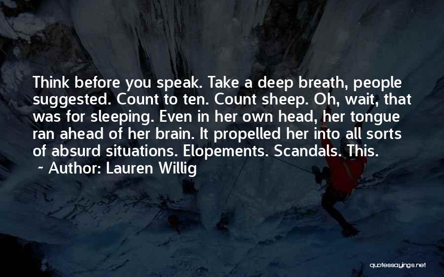 Lauren Willig Quotes: Think Before You Speak. Take A Deep Breath, People Suggested. Count To Ten. Count Sheep. Oh, Wait, That Was For