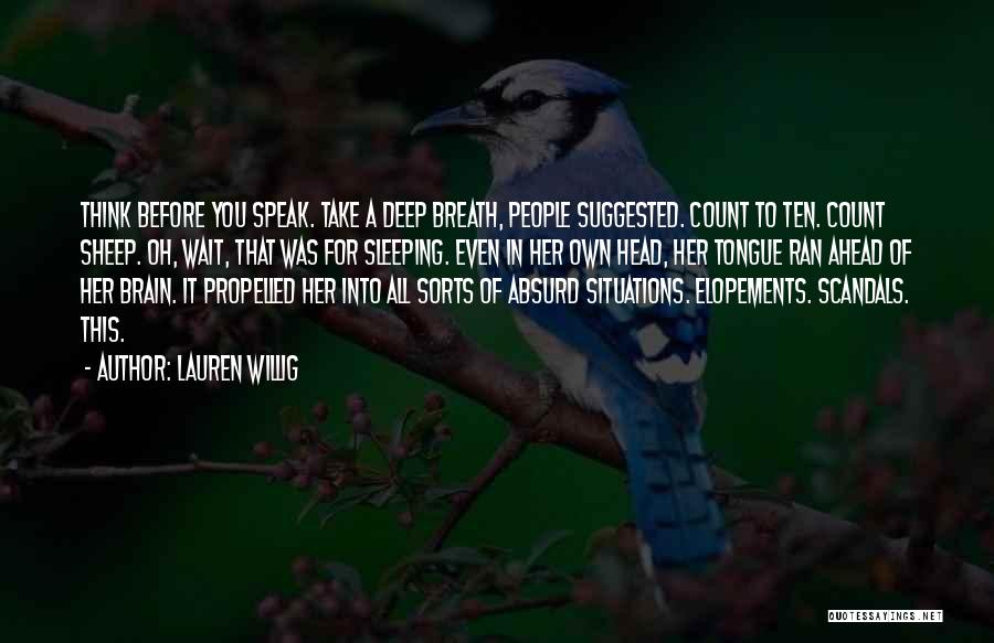 Lauren Willig Quotes: Think Before You Speak. Take A Deep Breath, People Suggested. Count To Ten. Count Sheep. Oh, Wait, That Was For