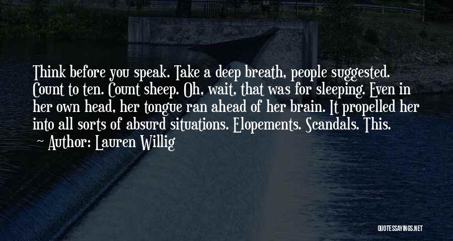 Lauren Willig Quotes: Think Before You Speak. Take A Deep Breath, People Suggested. Count To Ten. Count Sheep. Oh, Wait, That Was For