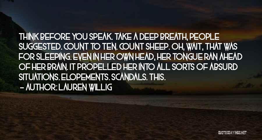 Lauren Willig Quotes: Think Before You Speak. Take A Deep Breath, People Suggested. Count To Ten. Count Sheep. Oh, Wait, That Was For