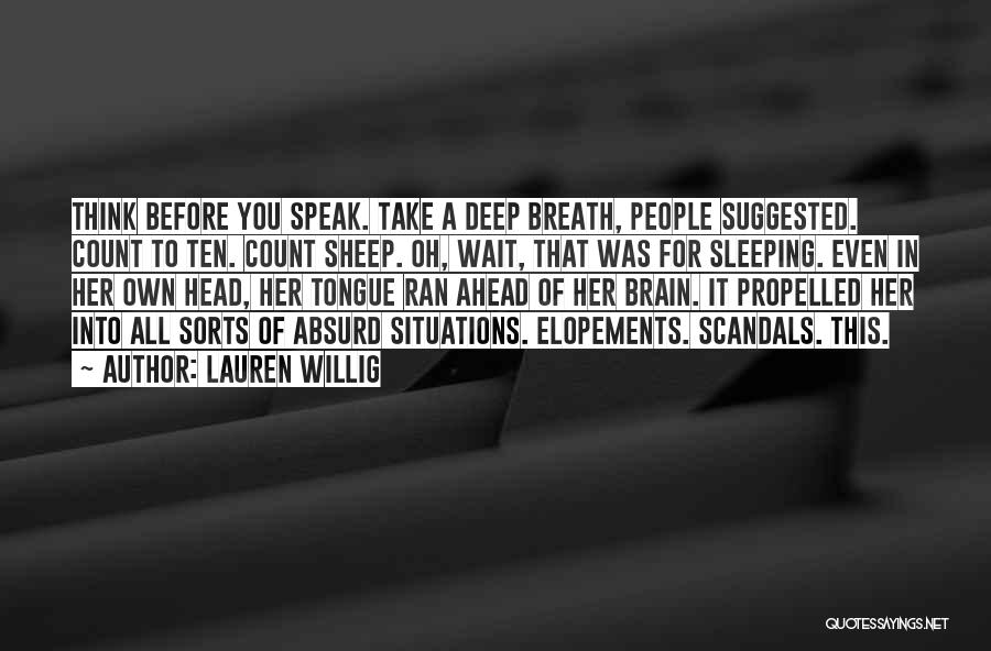 Lauren Willig Quotes: Think Before You Speak. Take A Deep Breath, People Suggested. Count To Ten. Count Sheep. Oh, Wait, That Was For