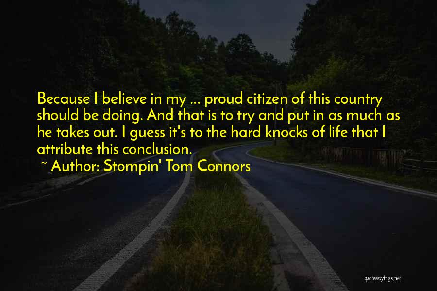Stompin' Tom Connors Quotes: Because I Believe In My ... Proud Citizen Of This Country Should Be Doing. And That Is To Try And