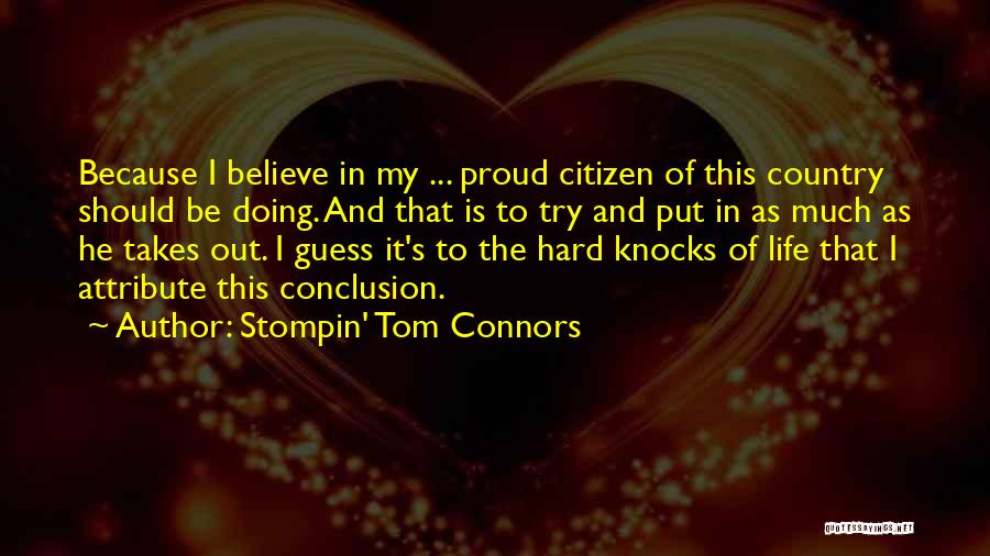 Stompin' Tom Connors Quotes: Because I Believe In My ... Proud Citizen Of This Country Should Be Doing. And That Is To Try And