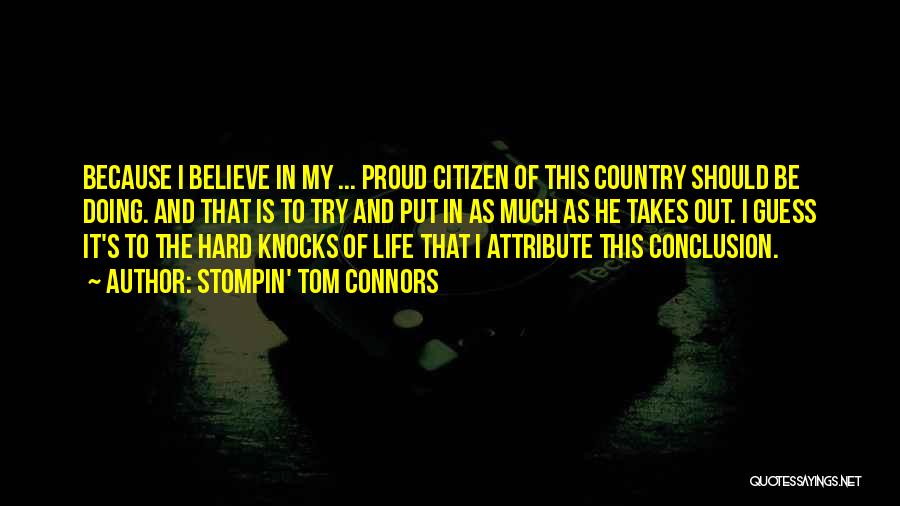 Stompin' Tom Connors Quotes: Because I Believe In My ... Proud Citizen Of This Country Should Be Doing. And That Is To Try And