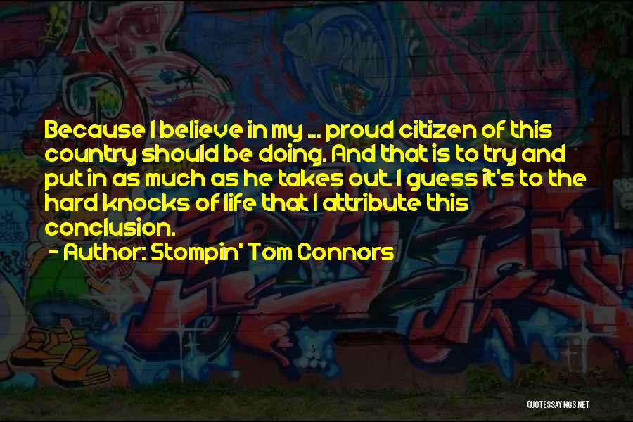 Stompin' Tom Connors Quotes: Because I Believe In My ... Proud Citizen Of This Country Should Be Doing. And That Is To Try And