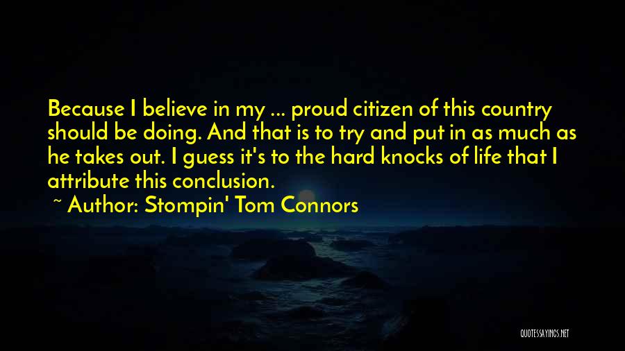 Stompin' Tom Connors Quotes: Because I Believe In My ... Proud Citizen Of This Country Should Be Doing. And That Is To Try And