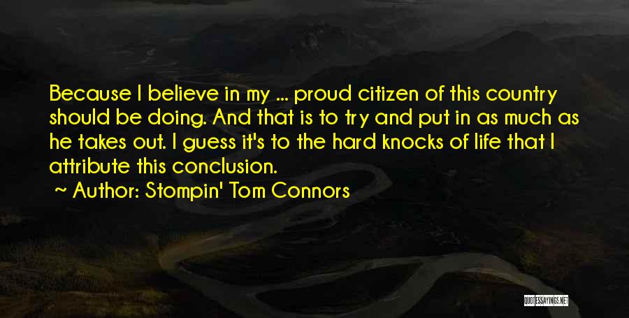 Stompin' Tom Connors Quotes: Because I Believe In My ... Proud Citizen Of This Country Should Be Doing. And That Is To Try And