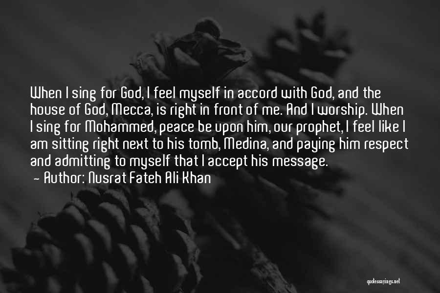 Nusrat Fateh Ali Khan Quotes: When I Sing For God, I Feel Myself In Accord With God, And The House Of God, Mecca, Is Right