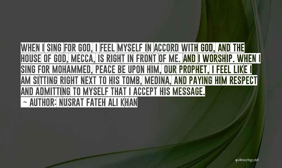 Nusrat Fateh Ali Khan Quotes: When I Sing For God, I Feel Myself In Accord With God, And The House Of God, Mecca, Is Right