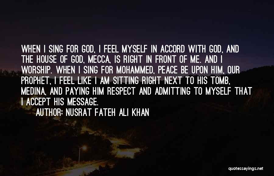 Nusrat Fateh Ali Khan Quotes: When I Sing For God, I Feel Myself In Accord With God, And The House Of God, Mecca, Is Right