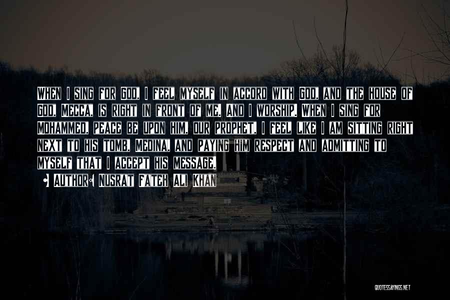 Nusrat Fateh Ali Khan Quotes: When I Sing For God, I Feel Myself In Accord With God, And The House Of God, Mecca, Is Right