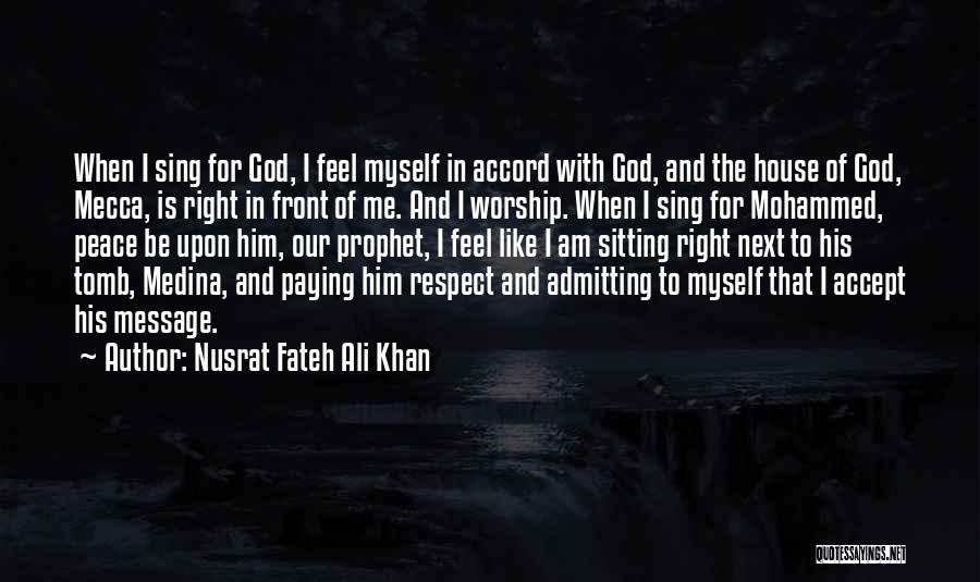 Nusrat Fateh Ali Khan Quotes: When I Sing For God, I Feel Myself In Accord With God, And The House Of God, Mecca, Is Right