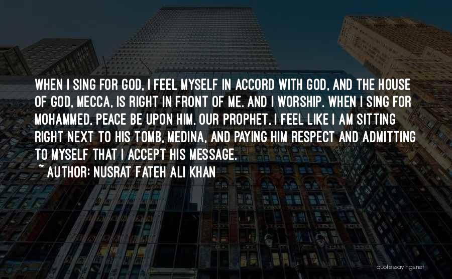 Nusrat Fateh Ali Khan Quotes: When I Sing For God, I Feel Myself In Accord With God, And The House Of God, Mecca, Is Right