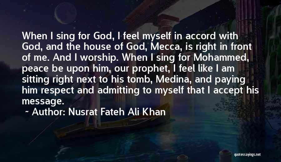 Nusrat Fateh Ali Khan Quotes: When I Sing For God, I Feel Myself In Accord With God, And The House Of God, Mecca, Is Right