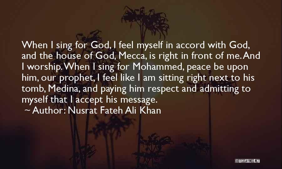 Nusrat Fateh Ali Khan Quotes: When I Sing For God, I Feel Myself In Accord With God, And The House Of God, Mecca, Is Right