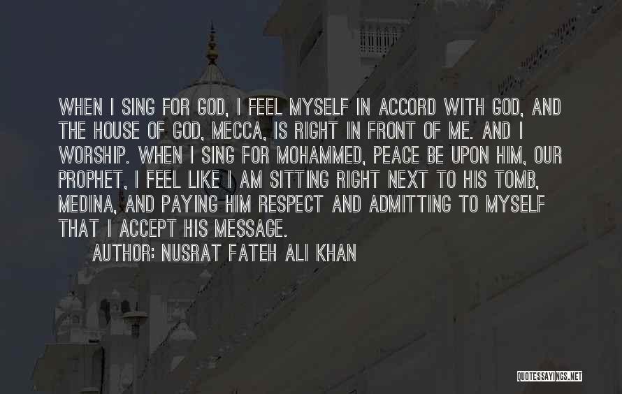 Nusrat Fateh Ali Khan Quotes: When I Sing For God, I Feel Myself In Accord With God, And The House Of God, Mecca, Is Right