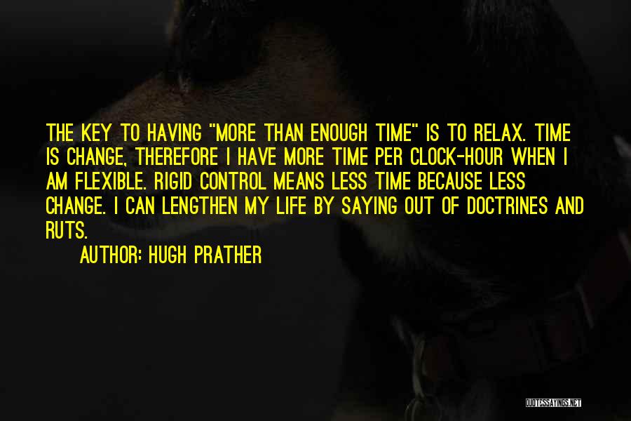 Hugh Prather Quotes: The Key To Having More Than Enough Time Is To Relax. Time Is Change, Therefore I Have More Time Per