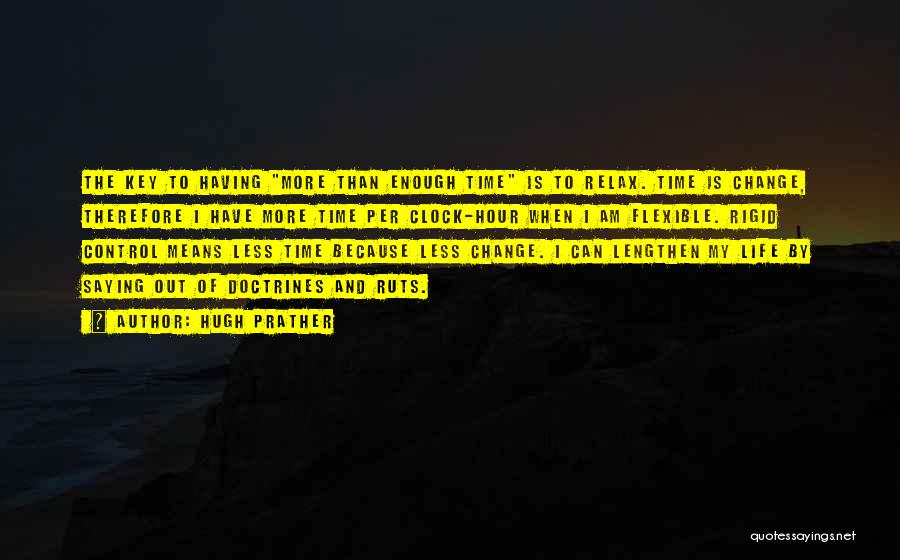 Hugh Prather Quotes: The Key To Having More Than Enough Time Is To Relax. Time Is Change, Therefore I Have More Time Per