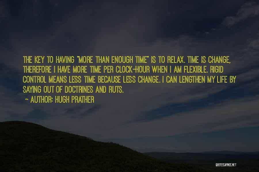 Hugh Prather Quotes: The Key To Having More Than Enough Time Is To Relax. Time Is Change, Therefore I Have More Time Per