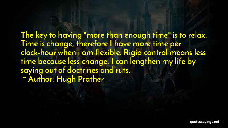 Hugh Prather Quotes: The Key To Having More Than Enough Time Is To Relax. Time Is Change, Therefore I Have More Time Per