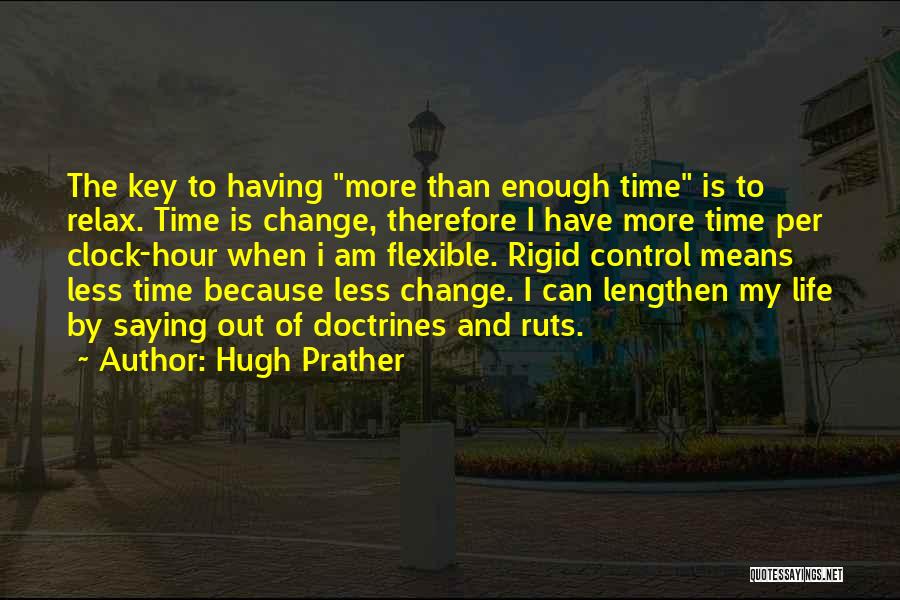 Hugh Prather Quotes: The Key To Having More Than Enough Time Is To Relax. Time Is Change, Therefore I Have More Time Per