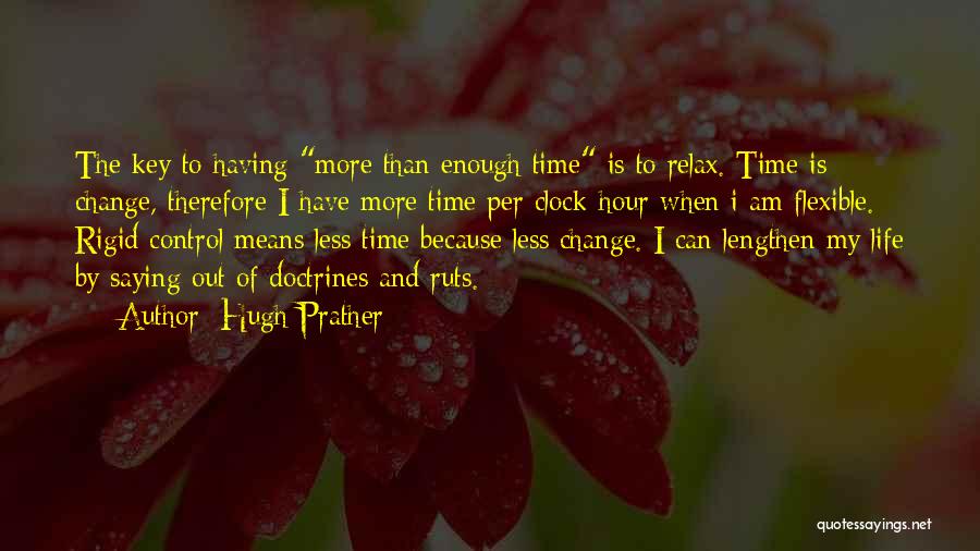 Hugh Prather Quotes: The Key To Having More Than Enough Time Is To Relax. Time Is Change, Therefore I Have More Time Per