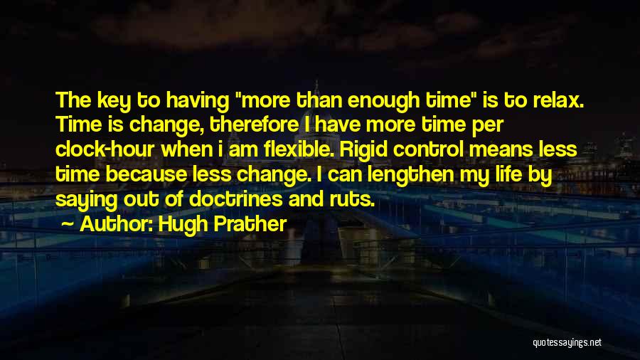 Hugh Prather Quotes: The Key To Having More Than Enough Time Is To Relax. Time Is Change, Therefore I Have More Time Per