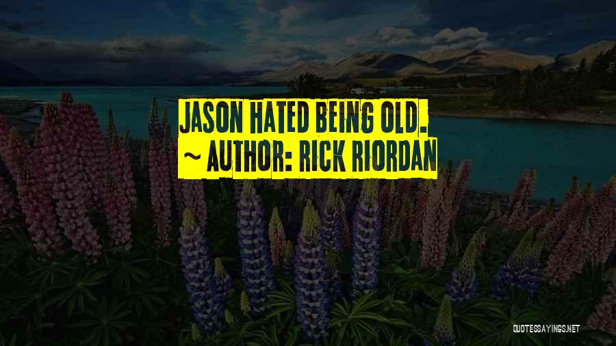Rick Riordan Quotes: Jason Hated Being Old.