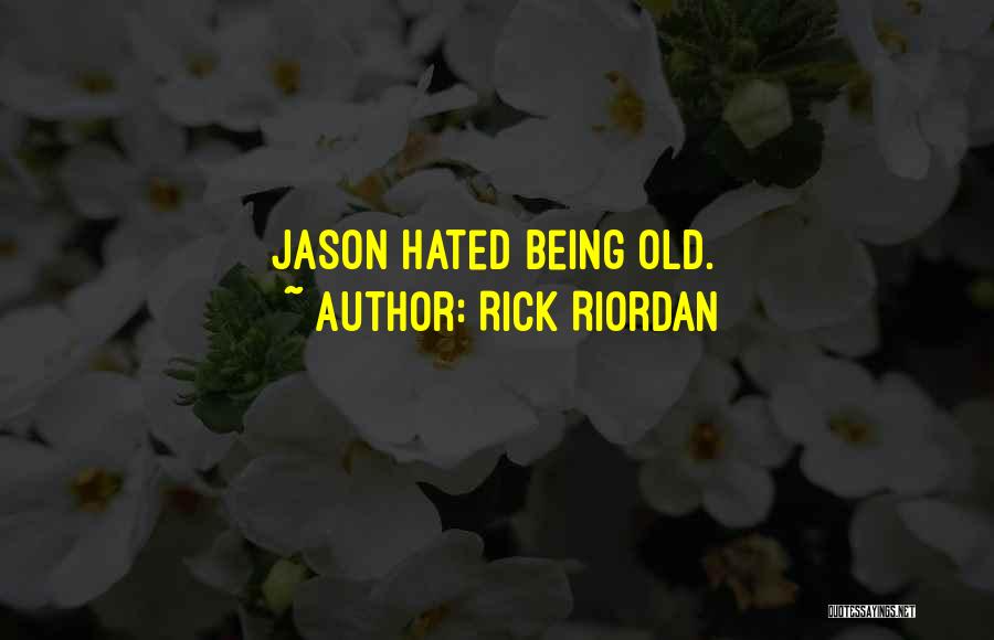 Rick Riordan Quotes: Jason Hated Being Old.