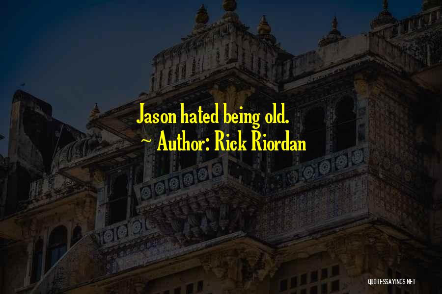 Rick Riordan Quotes: Jason Hated Being Old.
