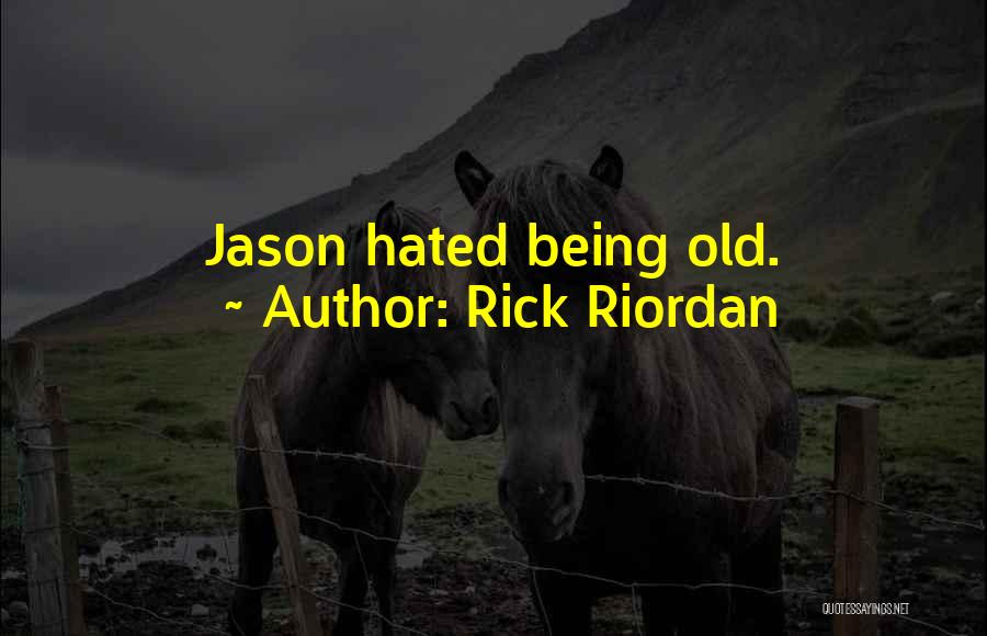 Rick Riordan Quotes: Jason Hated Being Old.