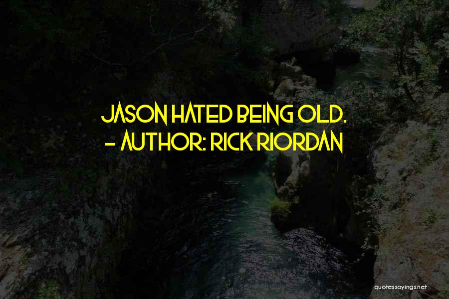 Rick Riordan Quotes: Jason Hated Being Old.