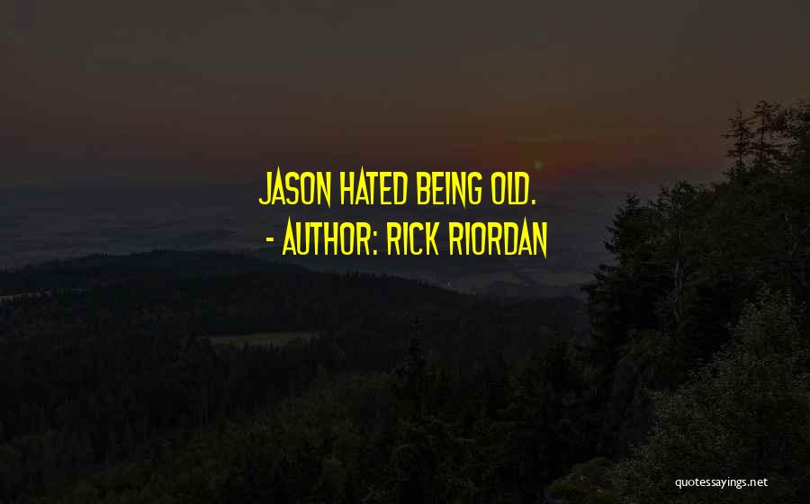 Rick Riordan Quotes: Jason Hated Being Old.