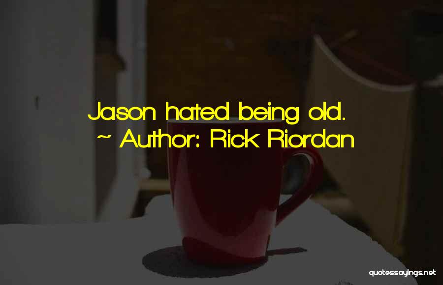 Rick Riordan Quotes: Jason Hated Being Old.