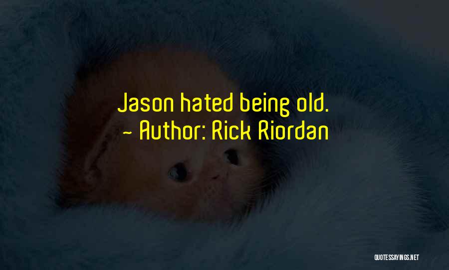 Rick Riordan Quotes: Jason Hated Being Old.