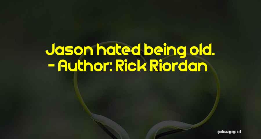 Rick Riordan Quotes: Jason Hated Being Old.