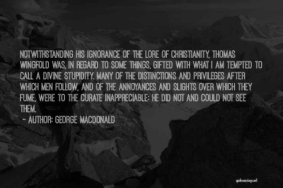 George MacDonald Quotes: Notwithstanding His Ignorance Of The Lore Of Christianity, Thomas Wingfold Was, In Regard To Some Things, Gifted With What I