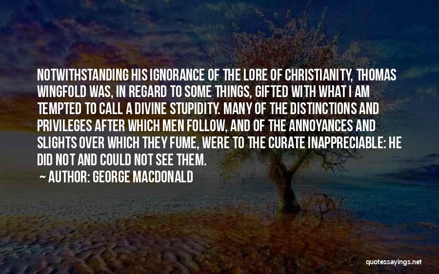 George MacDonald Quotes: Notwithstanding His Ignorance Of The Lore Of Christianity, Thomas Wingfold Was, In Regard To Some Things, Gifted With What I