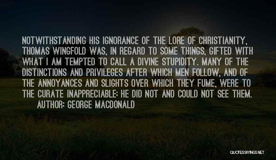 George MacDonald Quotes: Notwithstanding His Ignorance Of The Lore Of Christianity, Thomas Wingfold Was, In Regard To Some Things, Gifted With What I