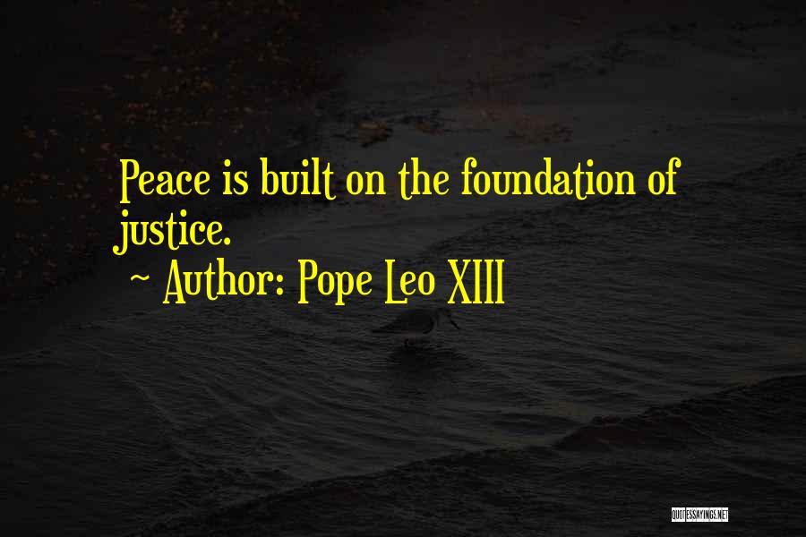 Pope Leo XIII Quotes: Peace Is Built On The Foundation Of Justice.