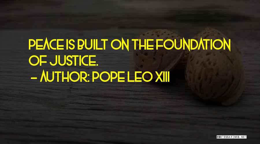 Pope Leo XIII Quotes: Peace Is Built On The Foundation Of Justice.