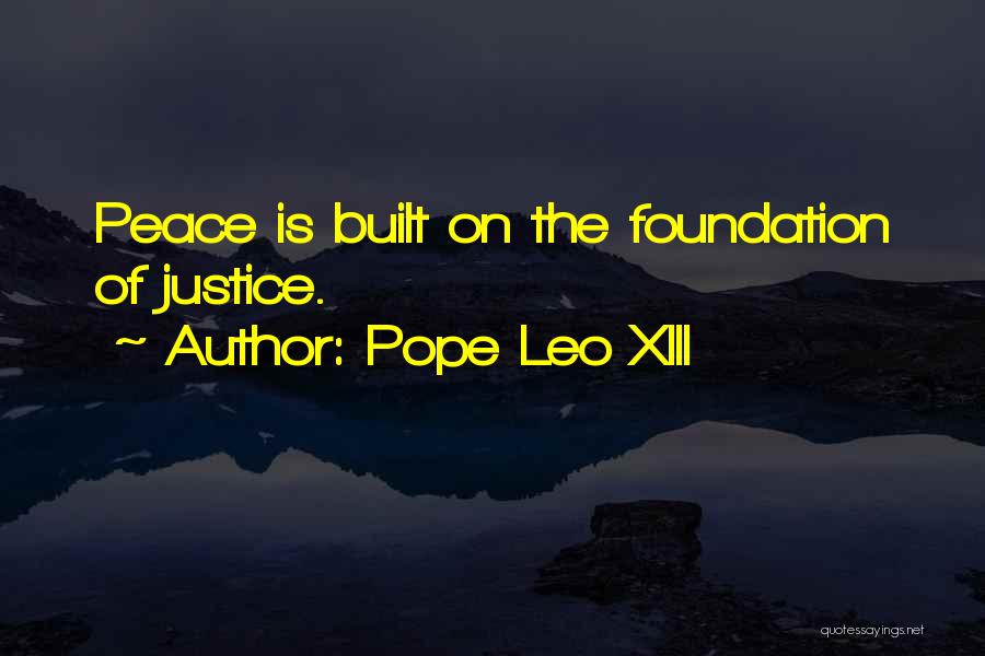 Pope Leo XIII Quotes: Peace Is Built On The Foundation Of Justice.