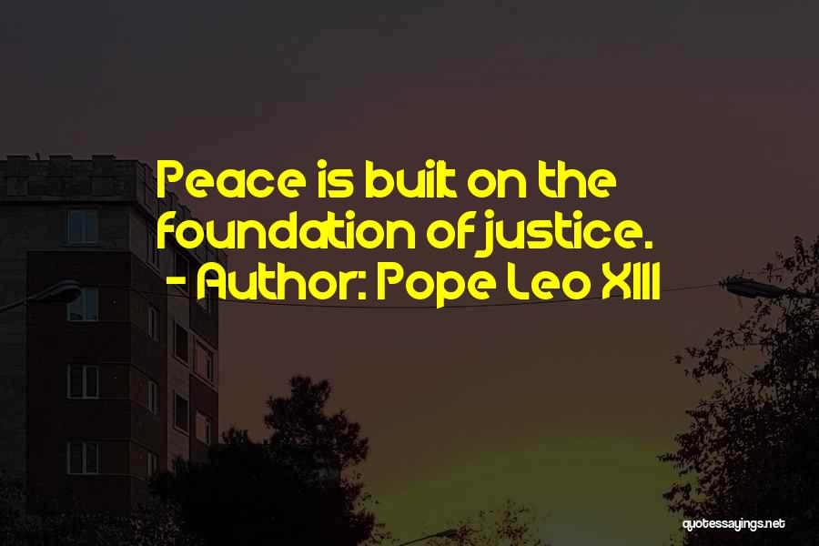 Pope Leo XIII Quotes: Peace Is Built On The Foundation Of Justice.