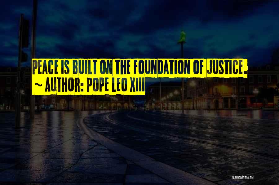 Pope Leo XIII Quotes: Peace Is Built On The Foundation Of Justice.