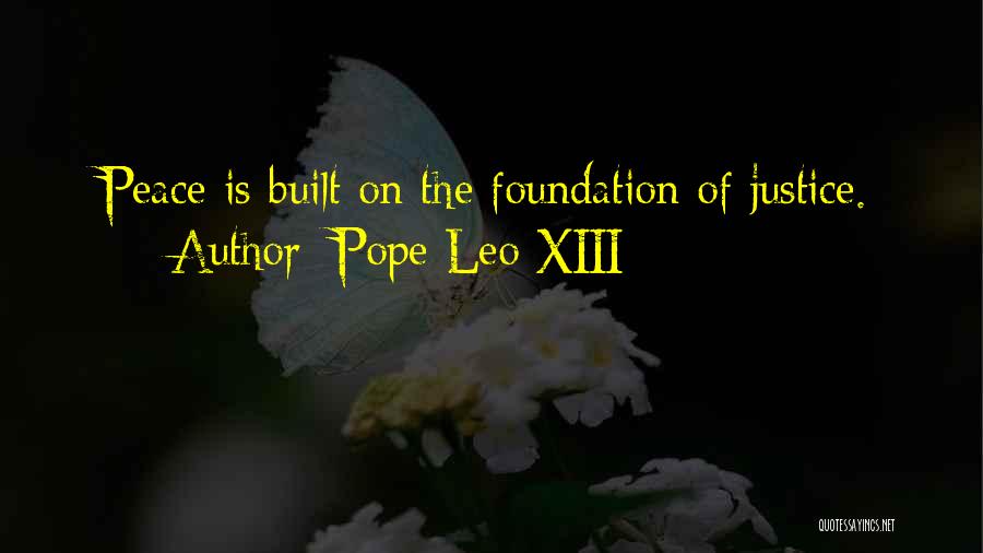 Pope Leo XIII Quotes: Peace Is Built On The Foundation Of Justice.