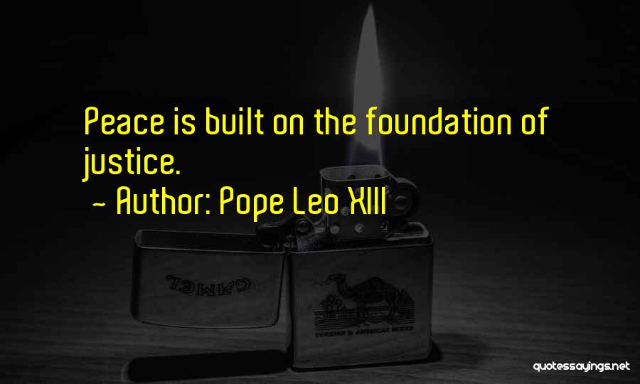 Pope Leo XIII Quotes: Peace Is Built On The Foundation Of Justice.