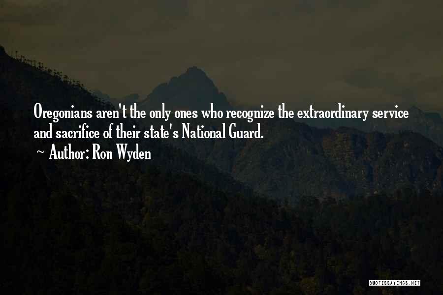 Ron Wyden Quotes: Oregonians Aren't The Only Ones Who Recognize The Extraordinary Service And Sacrifice Of Their State's National Guard.